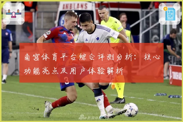 南宫体育平台综合评测分析：核心功能亮点及用户体验解析